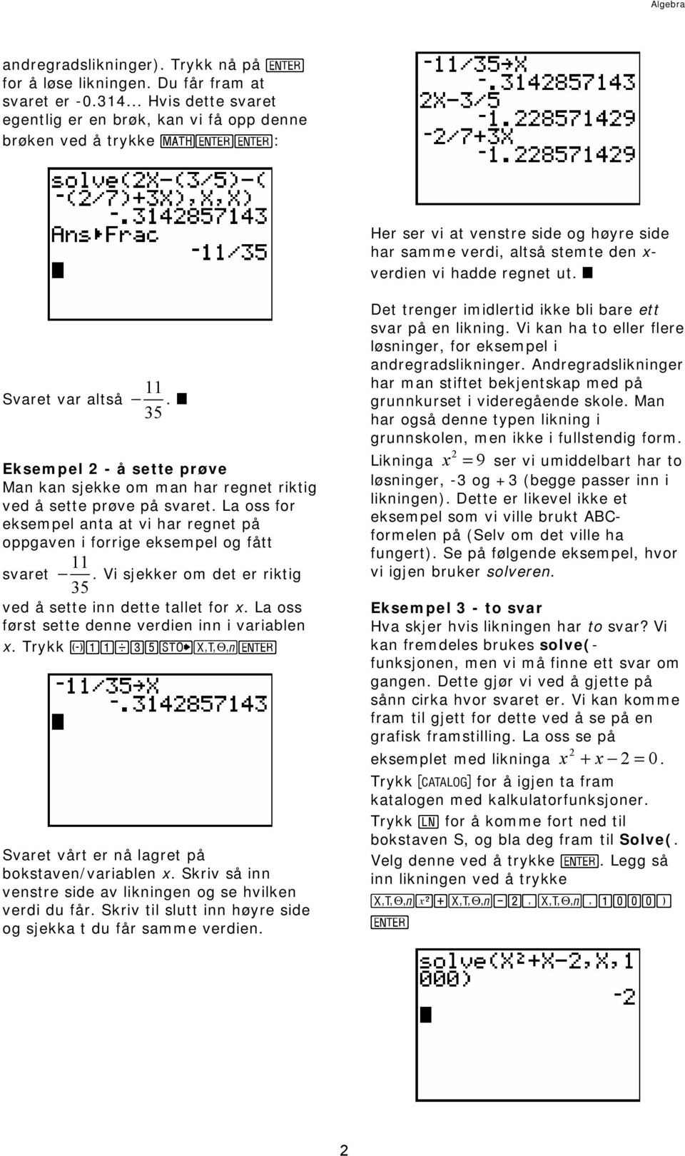 $ Svaret var altså 11. $ 35 Eksempel - å sette prøve Man kan sjekke om man har regnet riktig ved å sette prøve på svaret.