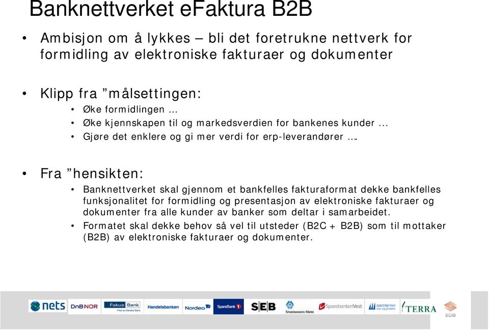 Fra hensikten: Banknettverket skal gjennom et bankfelles fakturaformat dekke bankfelles funksjonalitet for formidling og presentasjon av elektroniske fakturaer