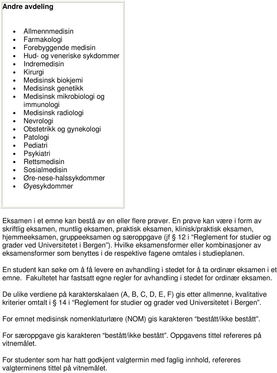 En prøve kan være i form av skriftlig eksamen, muntlig eksamen, praktisk eksamen, klinisk/praktisk eksamen, hjemmeeksamen, gruppeeksamen og særoppgave (jf 12 i Reglement for studier og grader ved