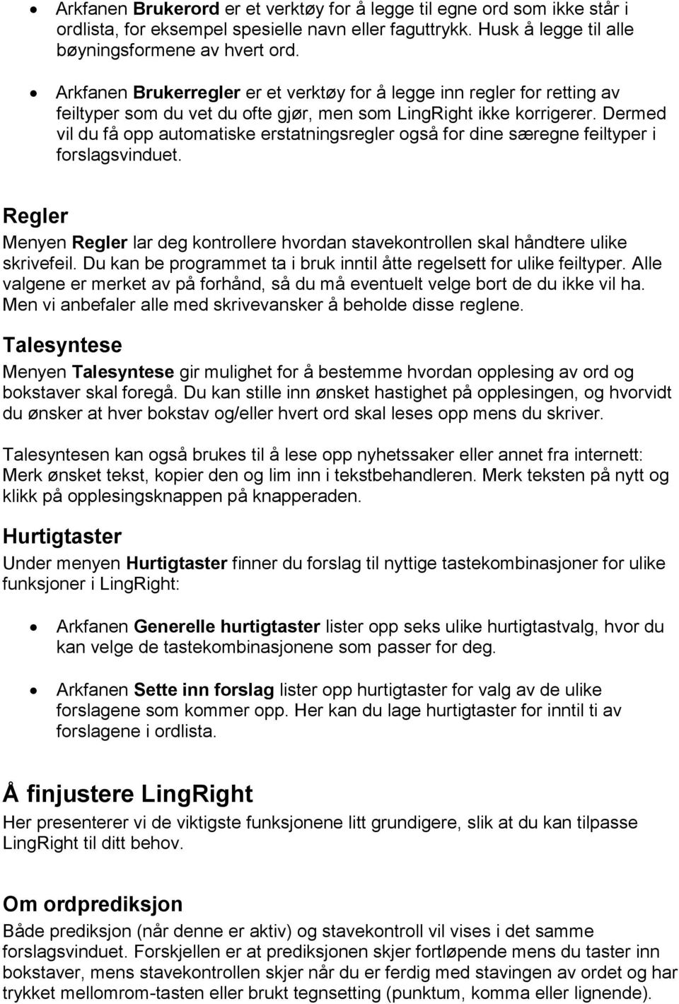 Dermed vil du få opp automatiske erstatningsregler også for dine særegne feiltyper i forslagsvinduet. Regler Menyen Regler lar deg kontrollere hvordan stavekontrollen skal håndtere ulike skrivefeil.