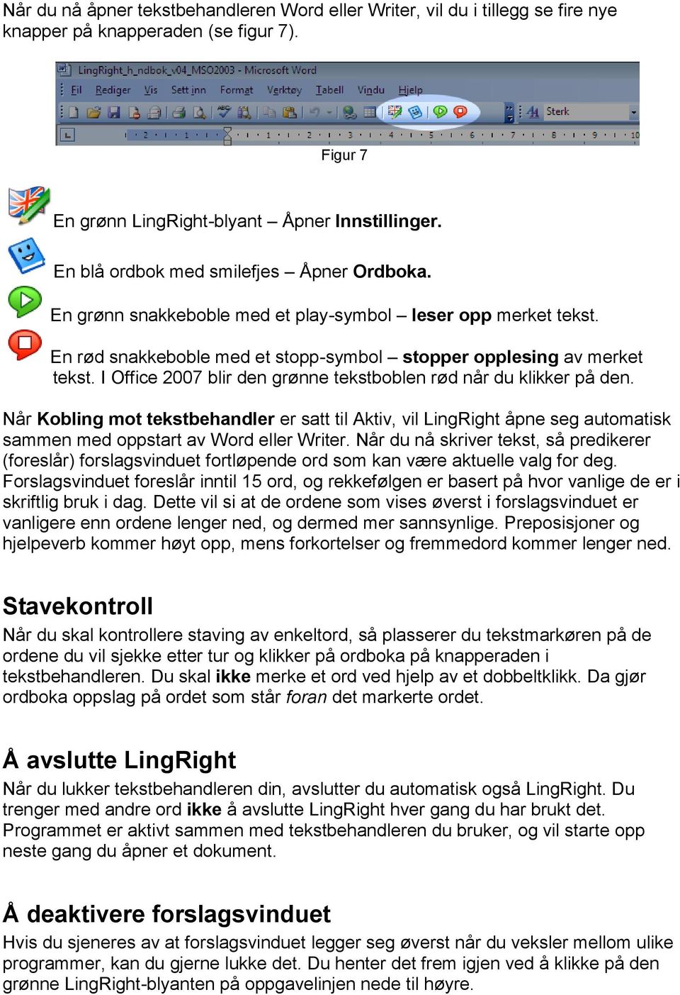 I Office 2007 blir den grønne tekstboblen rød når du klikker på den. Når Kobling mot tekstbehandler er satt til Aktiv, vil LingRight åpne seg automatisk sammen med oppstart av Word eller Writer.