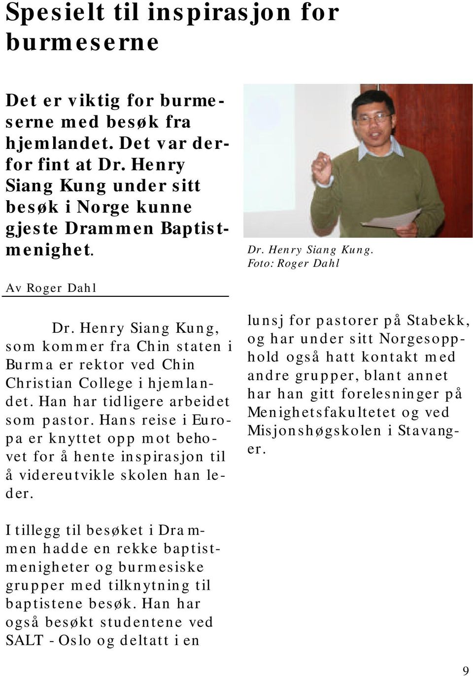 Henry Siang Kung, som kommer fra Chin staten i Burma er rektor ved Chin Christian College i hjemlandet. Han har tidligere arbeidet som pastor.