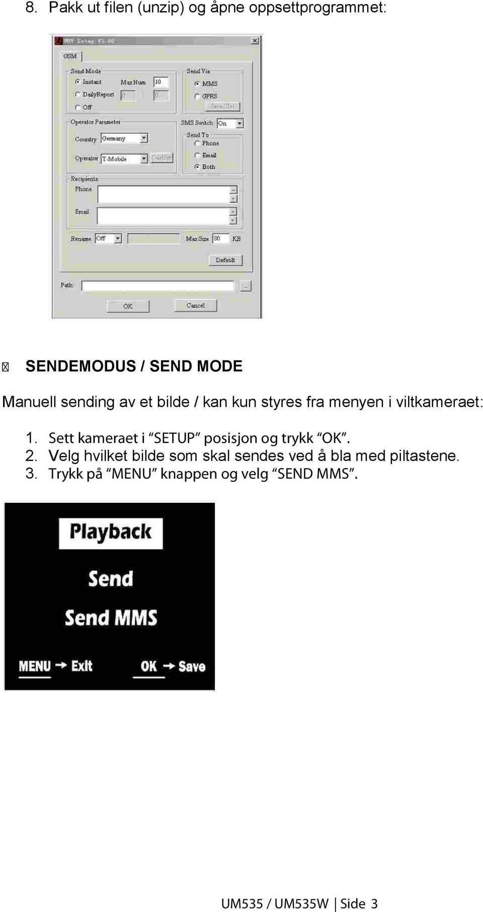 Sett kameraet i SETUP posisjon og trykk OK. 2.