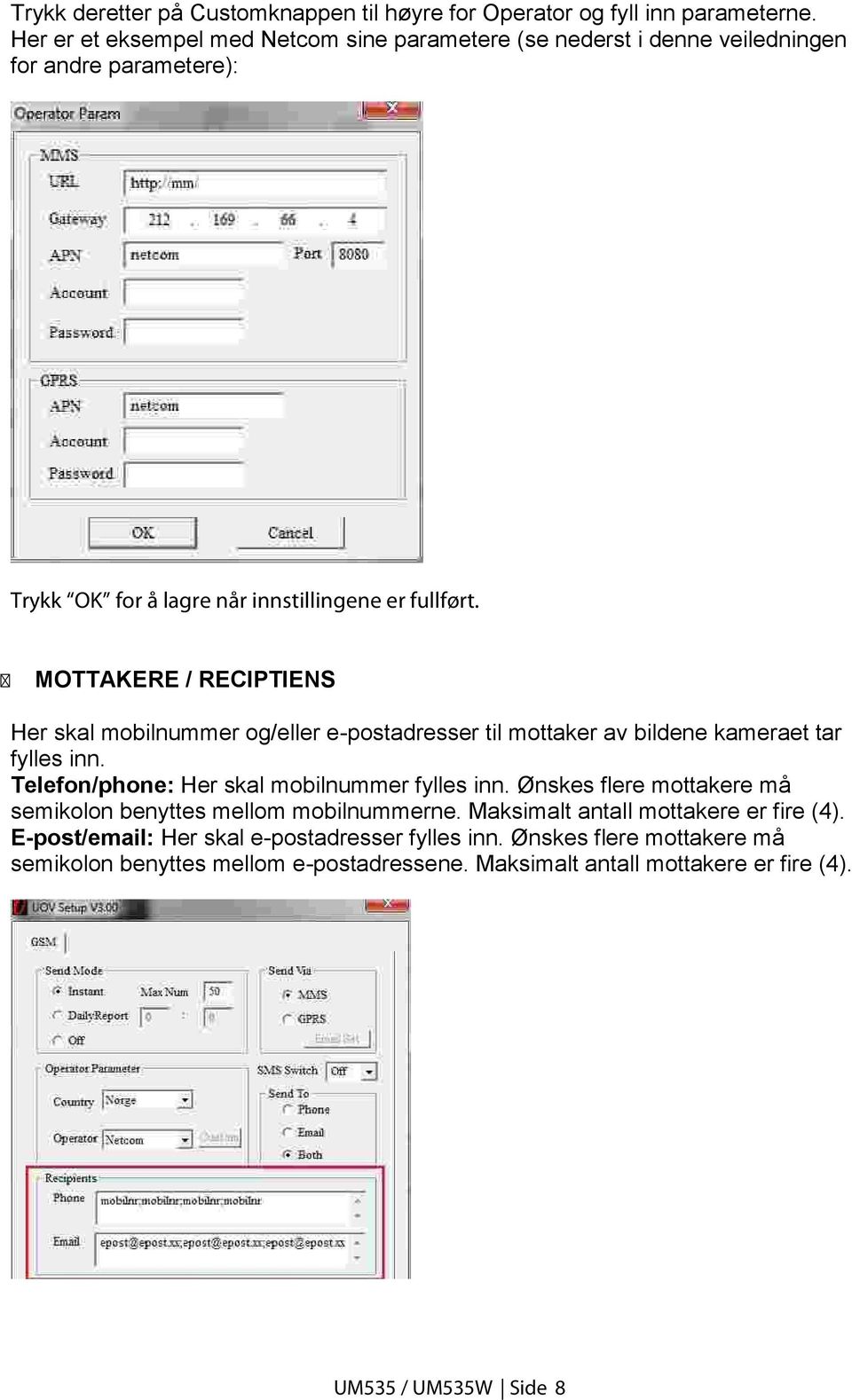 MOTTAKERE / RECIPTIENS Her skal mobilnummer og/eller e-postadresser til mottaker av bildene kameraet tar fylles inn. Telefon/phone: Her skal mobilnummer fylles inn.