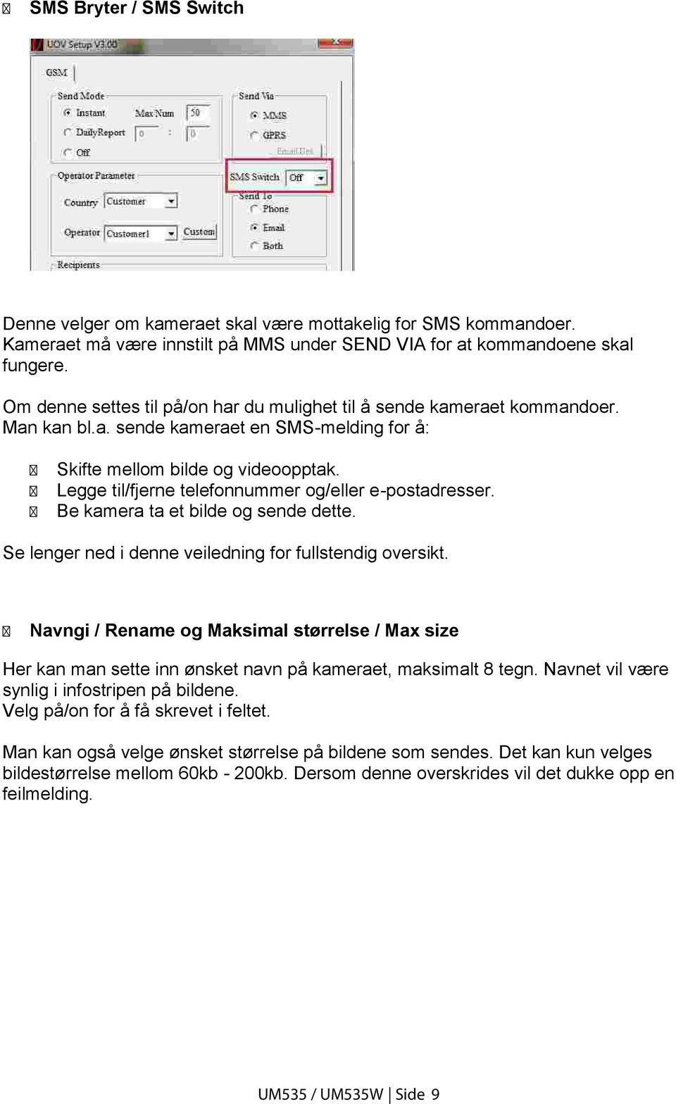 Legge til/fjerne telefonnummer og/eller e-postadresser. Be kamera ta et bilde og sende dette. Se lenger ned i denne veiledning for fullstendig oversikt.