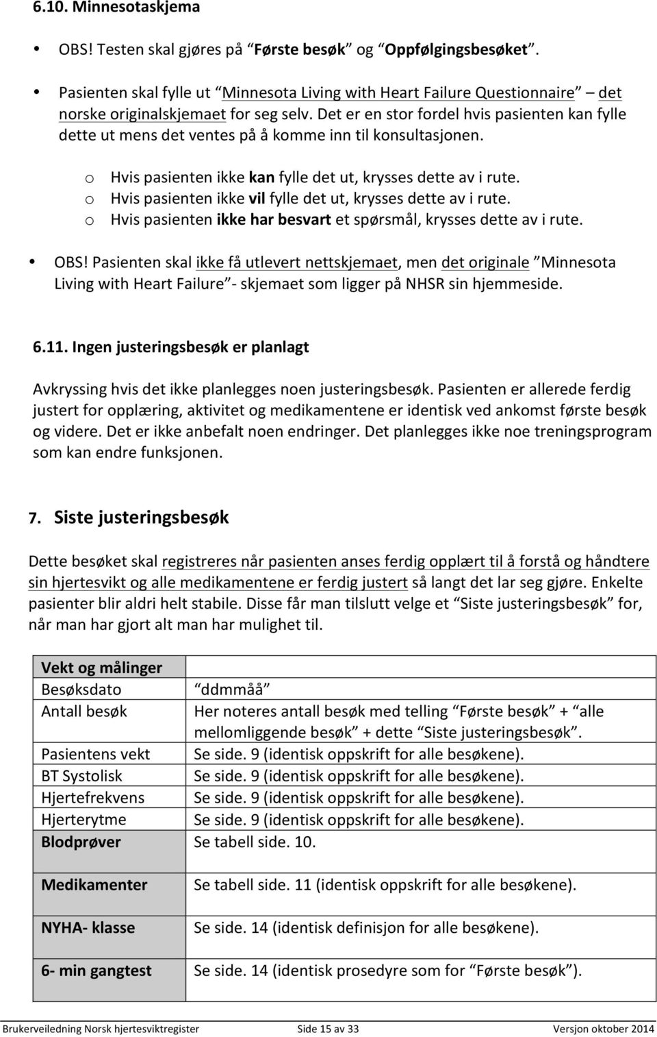 o Hvis pasienten ikke vil fylle det ut, krysses dette av i rute. o Hvis pasienten ikke har besvart et spørsmål, krysses dette av i rute. OBS!