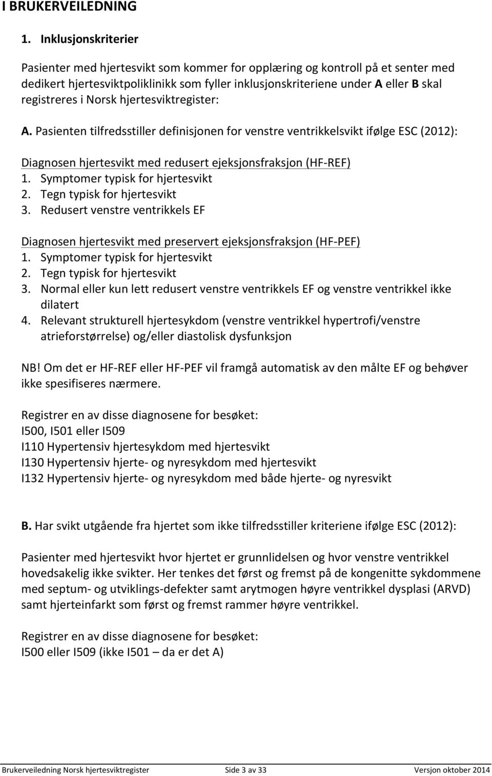 Norsk hjertesviktregister: A. Pasienten tilfredsstiller definisjonen for venstre ventrikkelsvikt ifølge ESC (2012): Diagnosen hjertesvikt med redusert ejeksjonsfraksjon (HF- REF) 1.