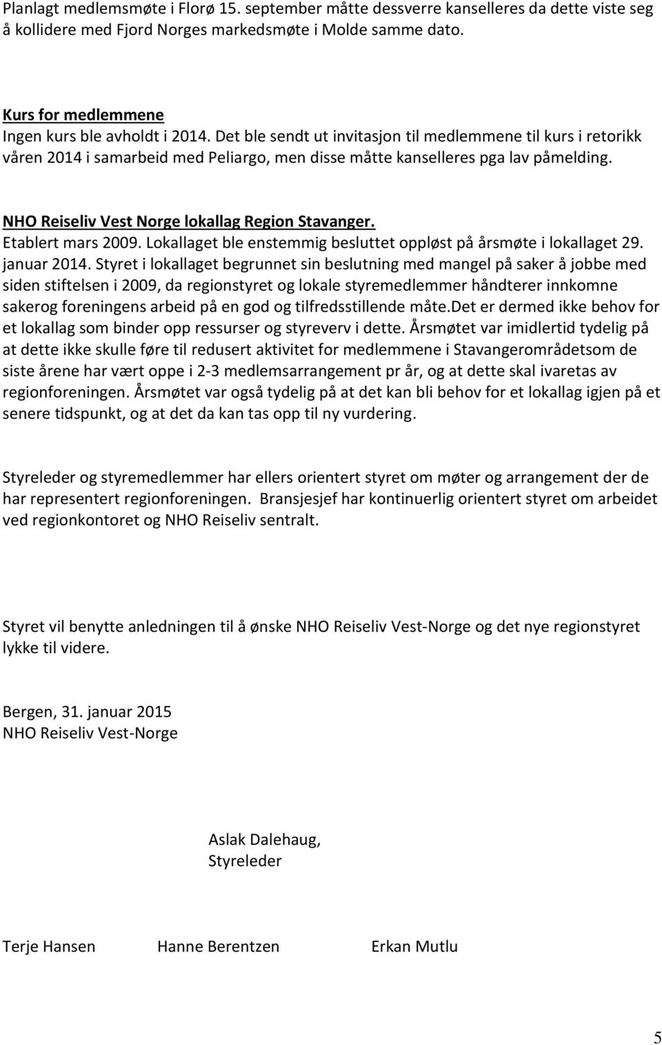 NHO Reiseliv Vest Norge lokallag Region Stavanger. Etablert mars 2009. Lokallaget ble enstemmig besluttet oppløst på årsmøte i lokallaget 29. januar 2014.