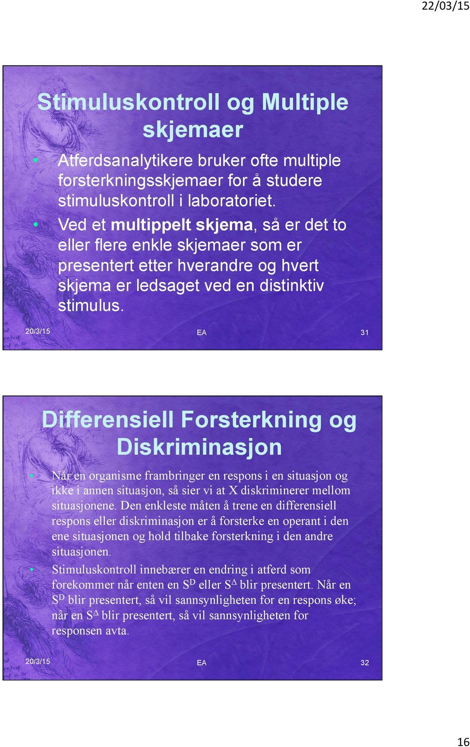 20/3/15 EA 31 Differensiell Forsterkning og Diskriminasjon Når en organisme frambringer en respons i en situasjon og ikke i annen situasjon, så sier vi at X diskriminerer mellom situasjonene.