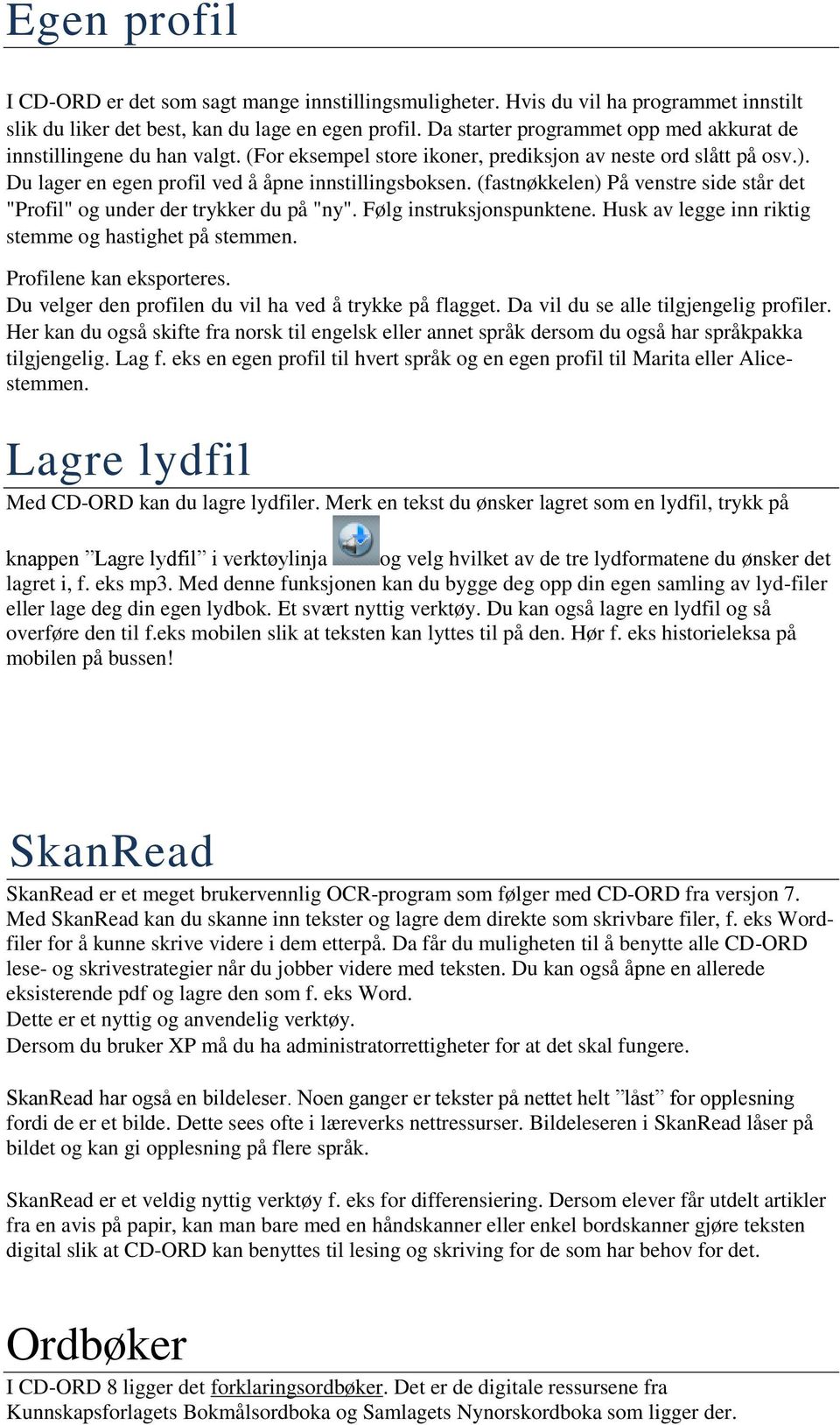 (fastnøkkelen) På venstre side står det "Profil" og under der trykker du på "ny". Følg instruksjonspunktene. Husk av legge inn riktig stemme og hastighet på stemmen. Profilene kan eksporteres.