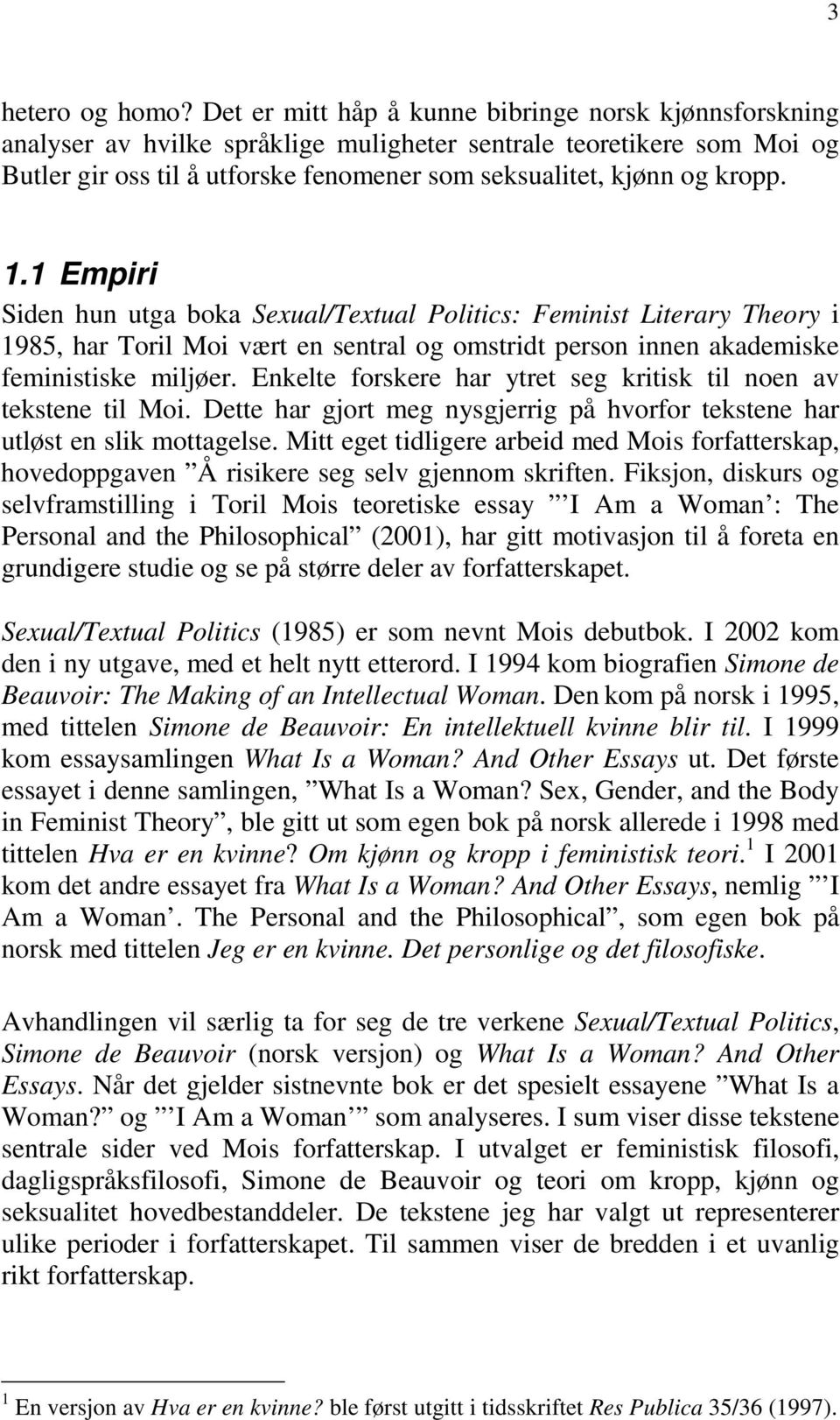 1.1 Empiri Siden hun utga boka Sexual/Textual Politics: Feminist Literary Theory i 1985, har Toril Moi vært en sentral og omstridt person innen akademiske feministiske miljøer.