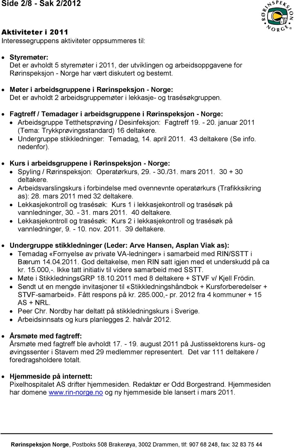 Fagtreff / Temadager i arbeidsgruppene i Rørinspeksjon - Norge: Arbeidsgruppe Tetthetsprøving / Desinfeksjon: Fagtreff 19. - 20. januar 2011 (Tema: Trykkprøvingsstandard) 16 deltakere.