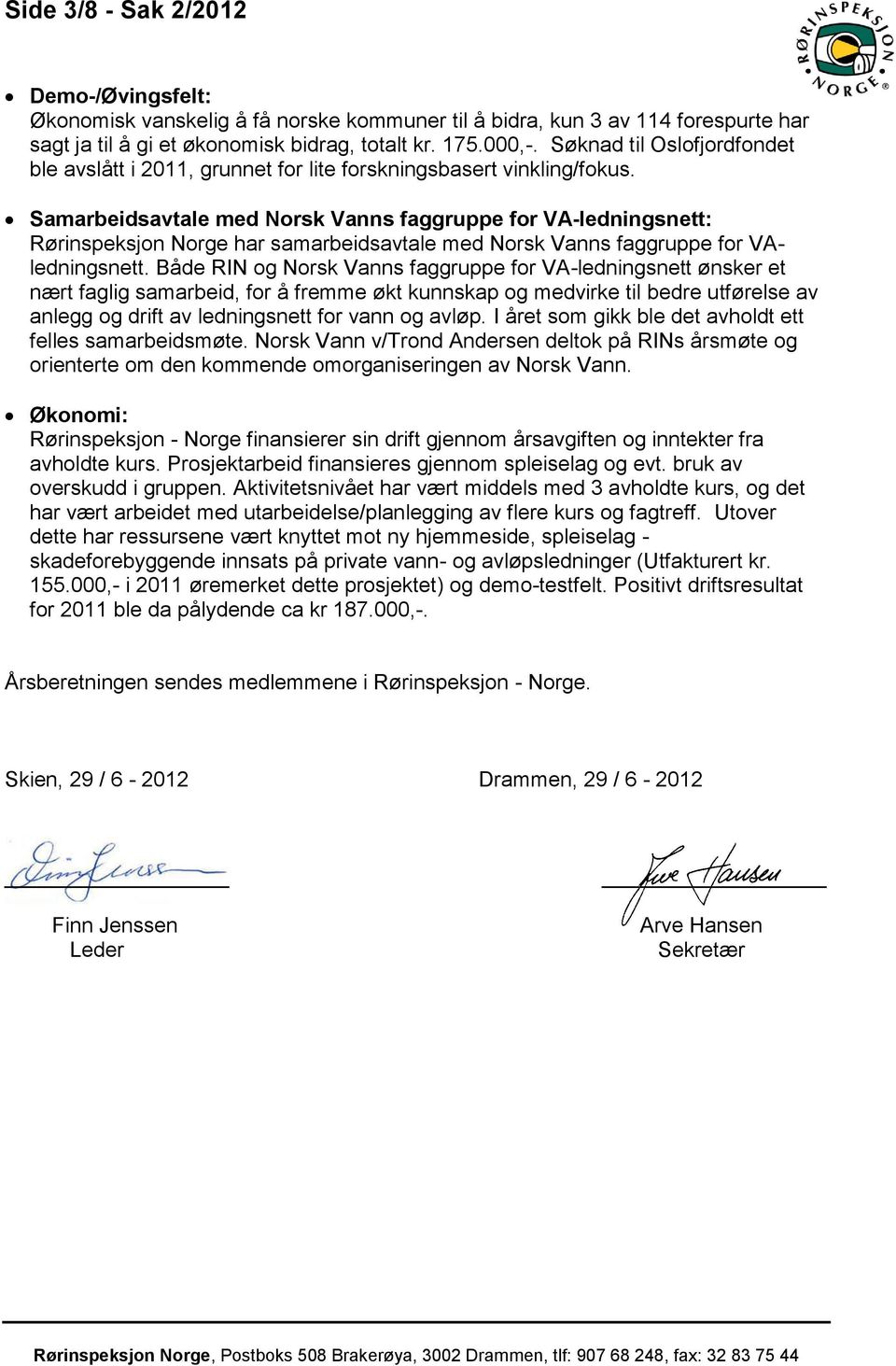 Samarbeidsavtale med Norsk Vanns faggruppe for VA-ledningsnett: Rørinspeksjon Norge har samarbeidsavtale med Norsk Vanns faggruppe for VAledningsnett.
