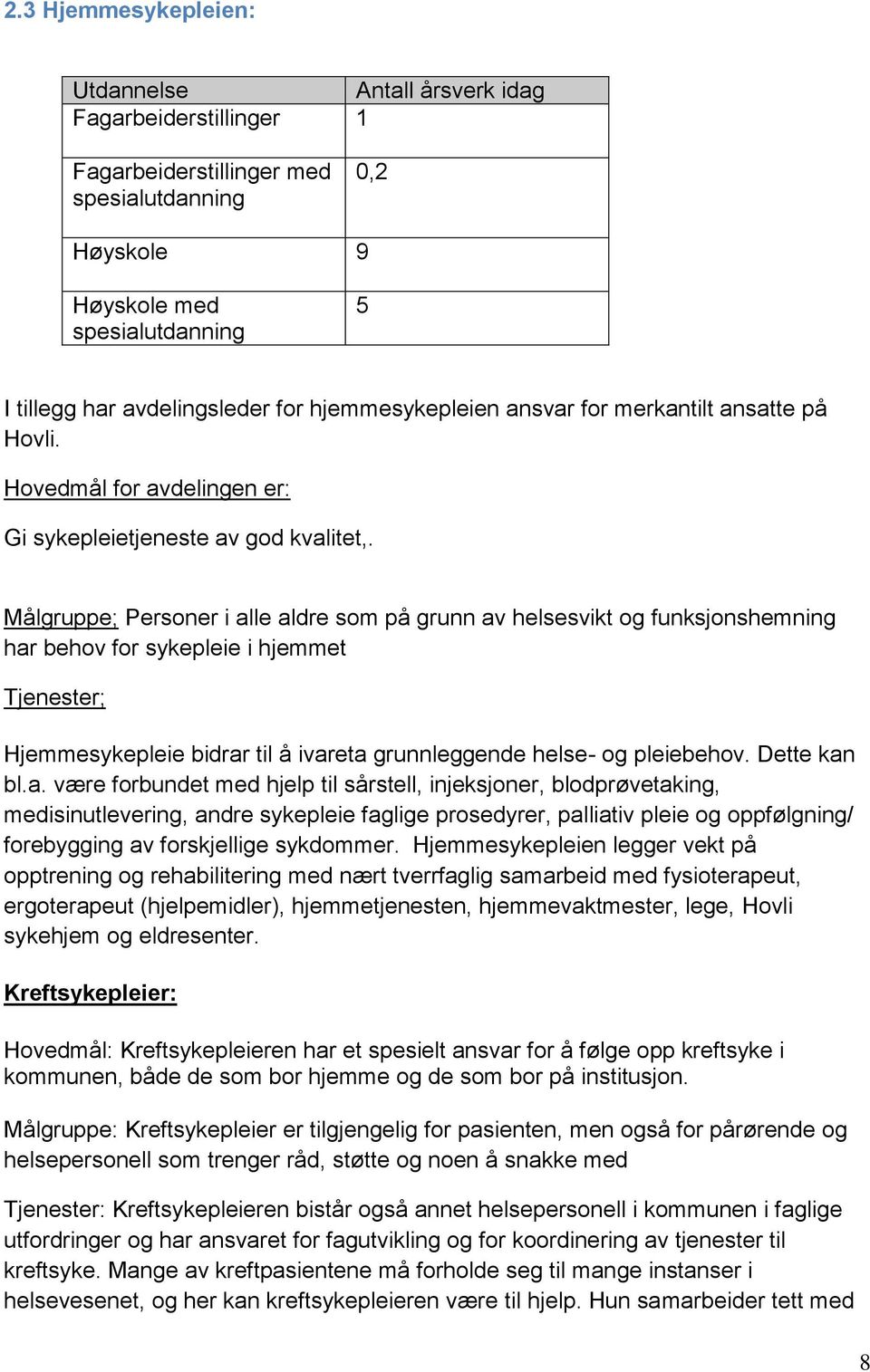 Målgruppe; Personer i alle aldre som på grunn av helsesvikt og funksjonshemning har behov for sykepleie i hjemmet Tjenester; Hjemmesykepleie bidrar til å ivareta grunnleggende helse- og pleiebehov.