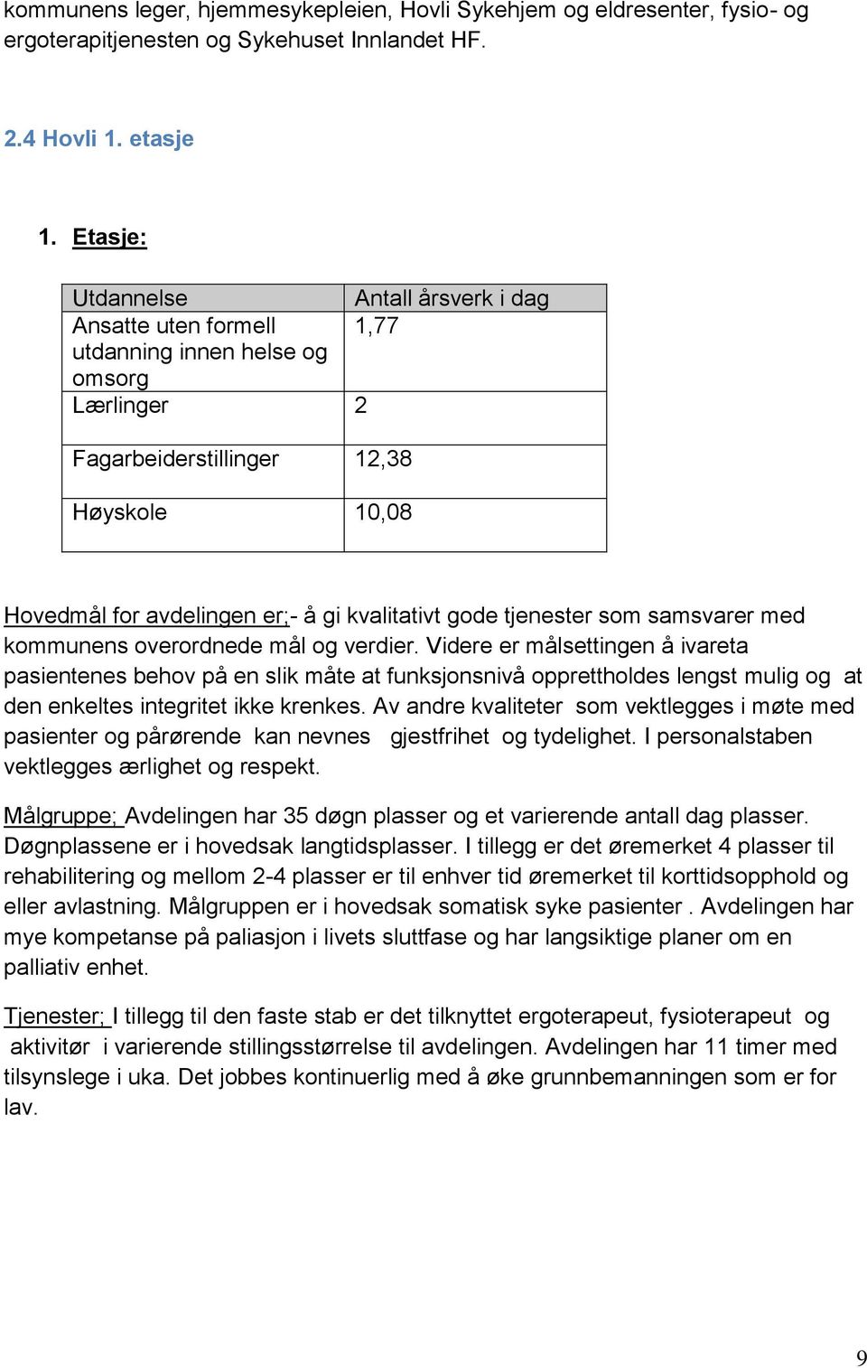 gode tjenester som samsvarer med kommunens overordnede mål og verdier.