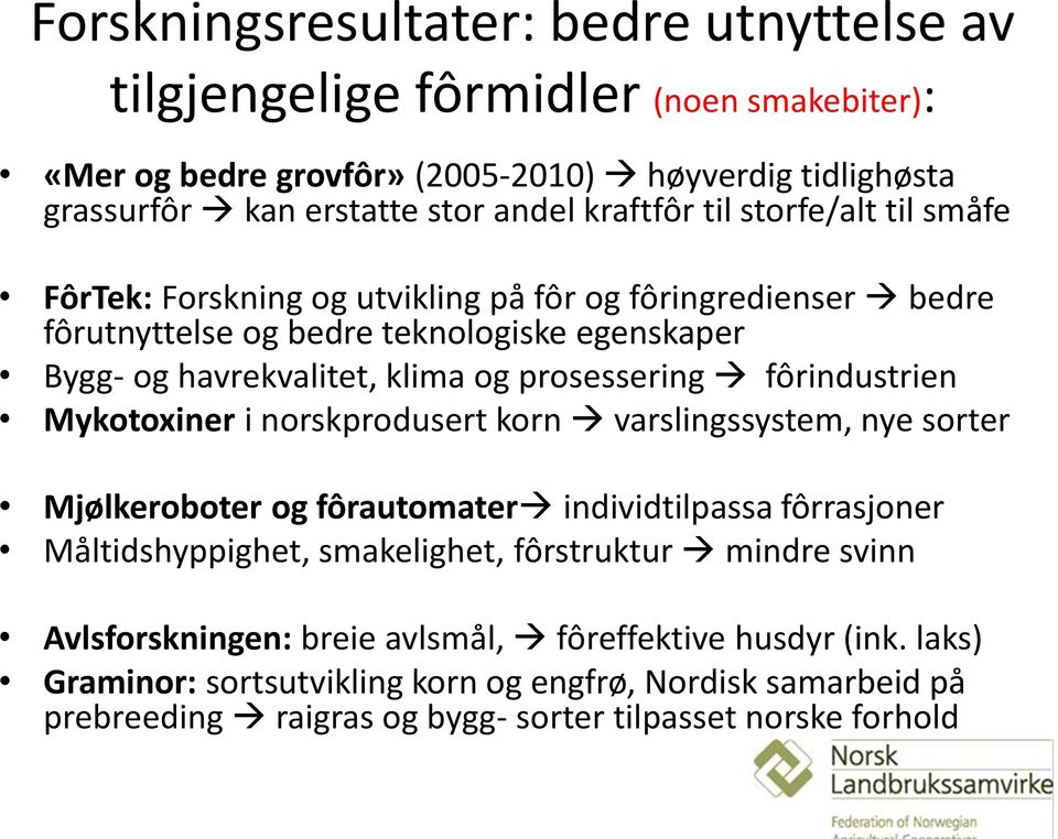 fôrindustrien Mykotoxiner i norskprodusert korn varslingssystem, nye sorter Mjølkeroboter og fôrautomater individtilpassa fôrrasjoner Måltidshyppighet, smakelighet, fôrstruktur mindre