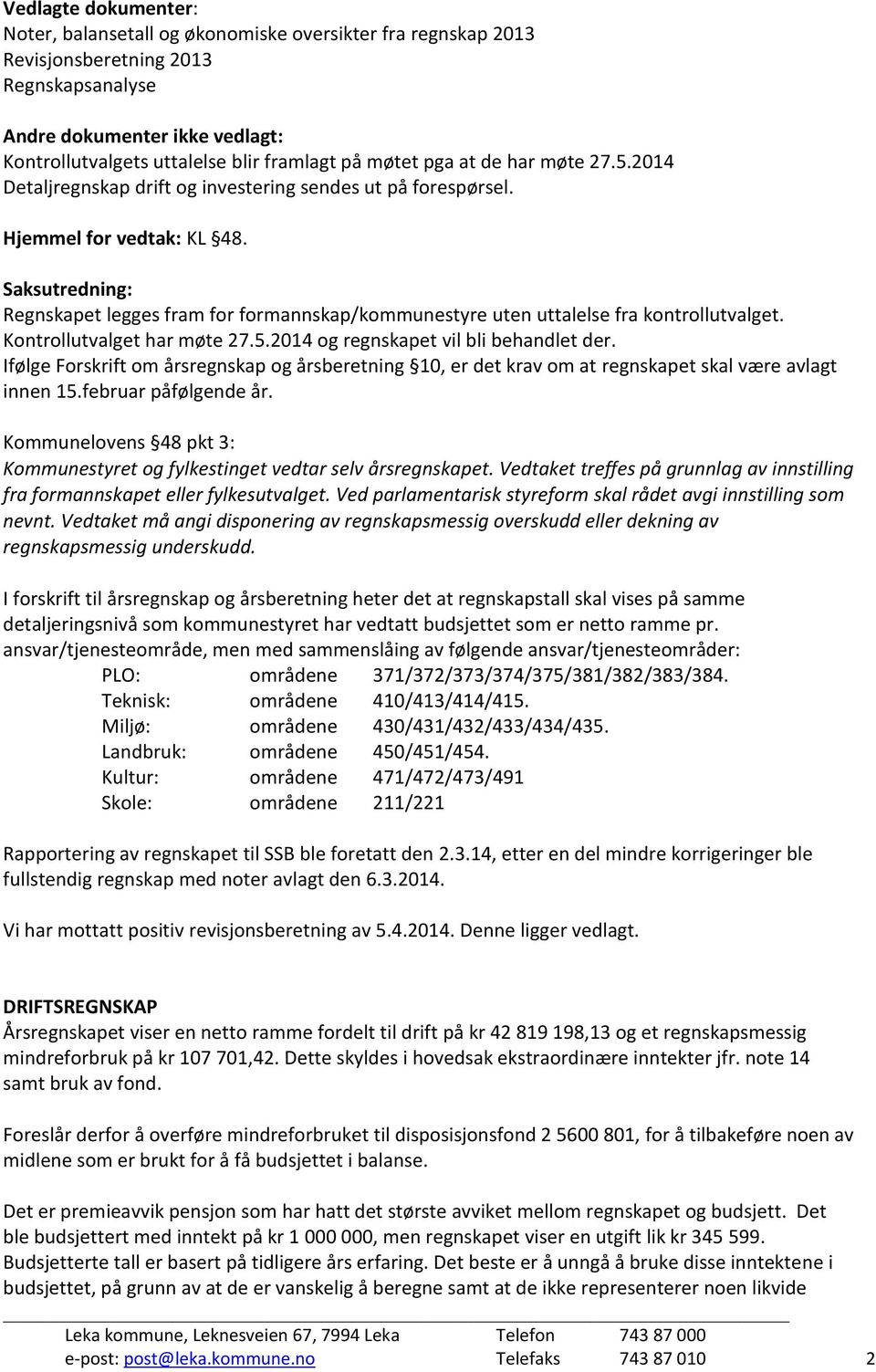 Saksutredning: Regnskapet legges fram for formannskap/kommunestyre uten uttalelse fra kontrollutvalget. Kontrollutvalget har møte 27.5.2014 og regnskapet vil bli behandlet der.