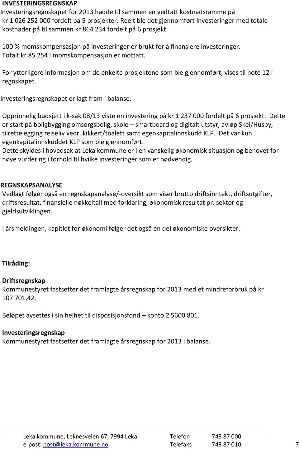 Totalt kr 85 254 i momskompensasjon er mottatt. For ytterligere informasjon om de enkelte prosjektene som ble gjennomført, vises til note 12 i regnskapet.