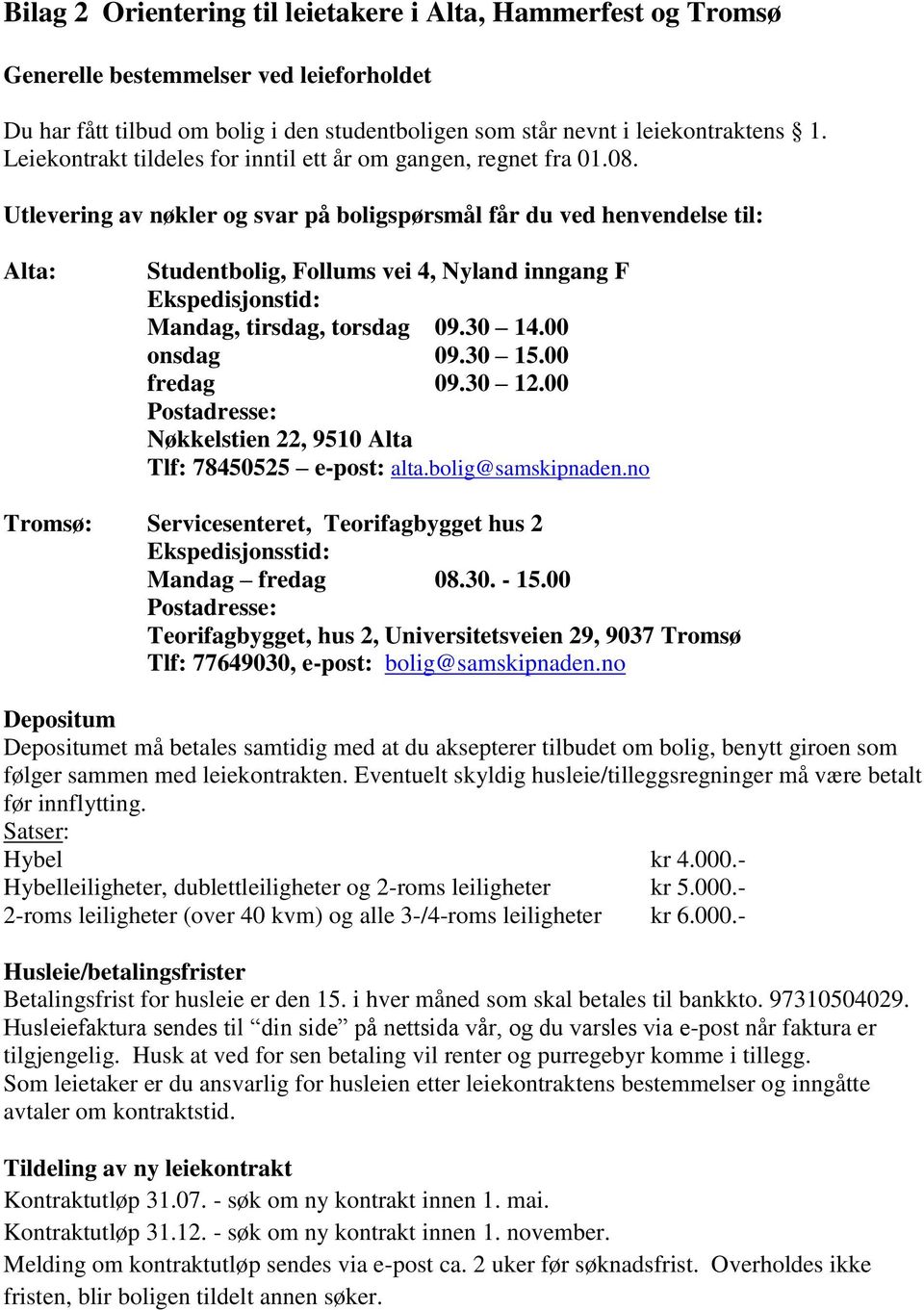 Utlevering av nøkler og svar på boligspørsmål får du ved henvendelse til: Alta: Studentbolig, Follums vei 4, Nyland inngang F Ekspedisjonstid: Mandag, tirsdag, torsdag 09.30 14.00 onsdag 09.30 15.