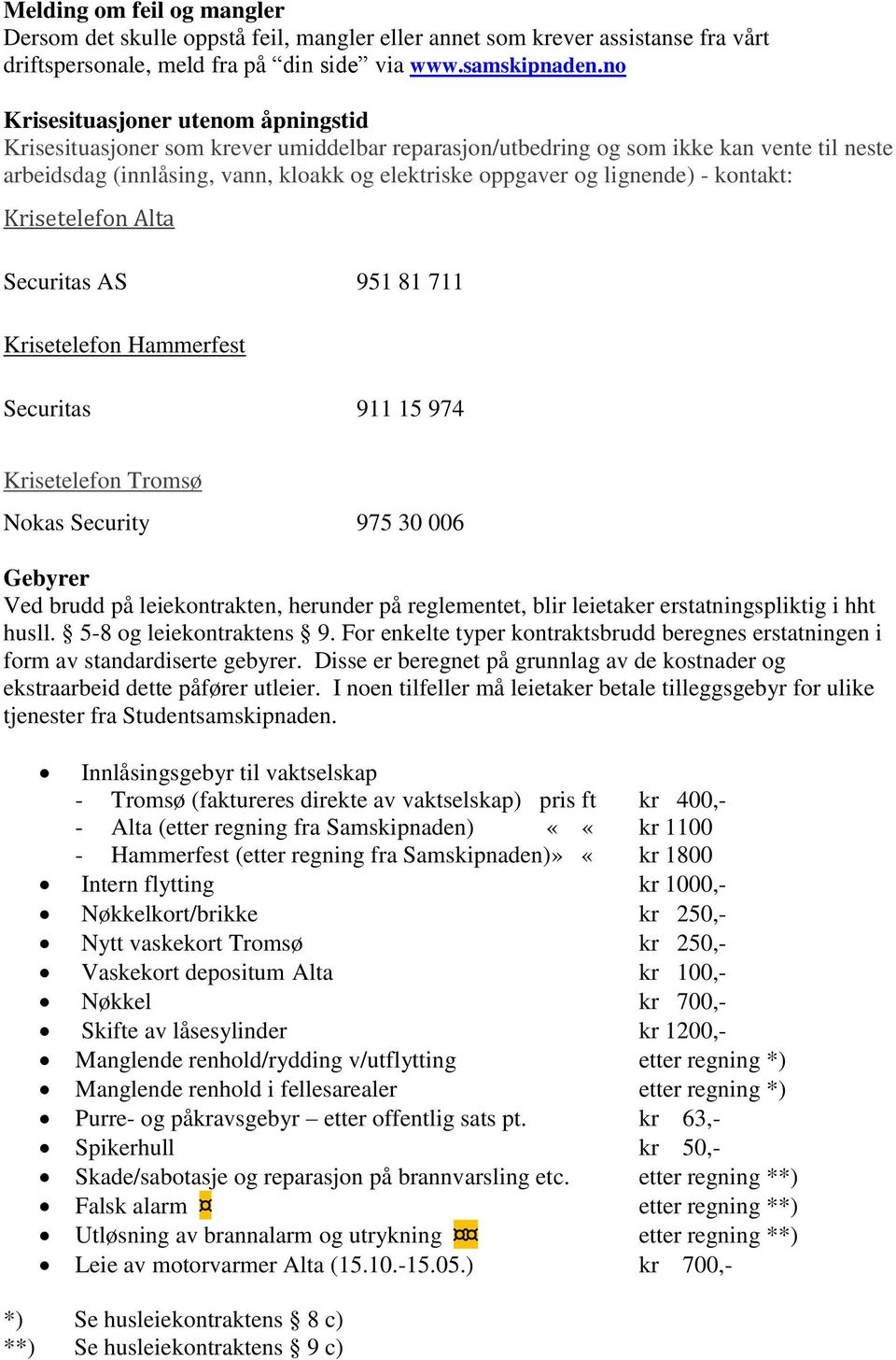 lignende) - kontakt: Krisetelefon Alta Securitas AS 951 81 711 Krisetelefon Hammerfest Securitas 911 15 974 Krisetelefon Tromsø Nokas Security 975 30 006 Gebyrer Ved brudd på leiekontrakten, herunder