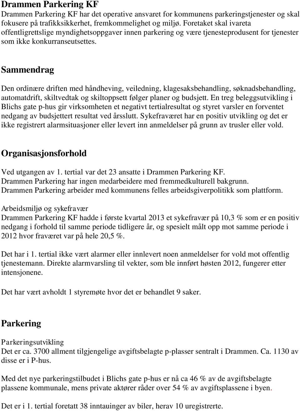 Sammendrag Den ordinære driften med håndheving, veiledning, klagesaksbehandling, søknadsbehandling, automatdrift, skiltvedtak og skiltoppsett følger planer og budsjett.