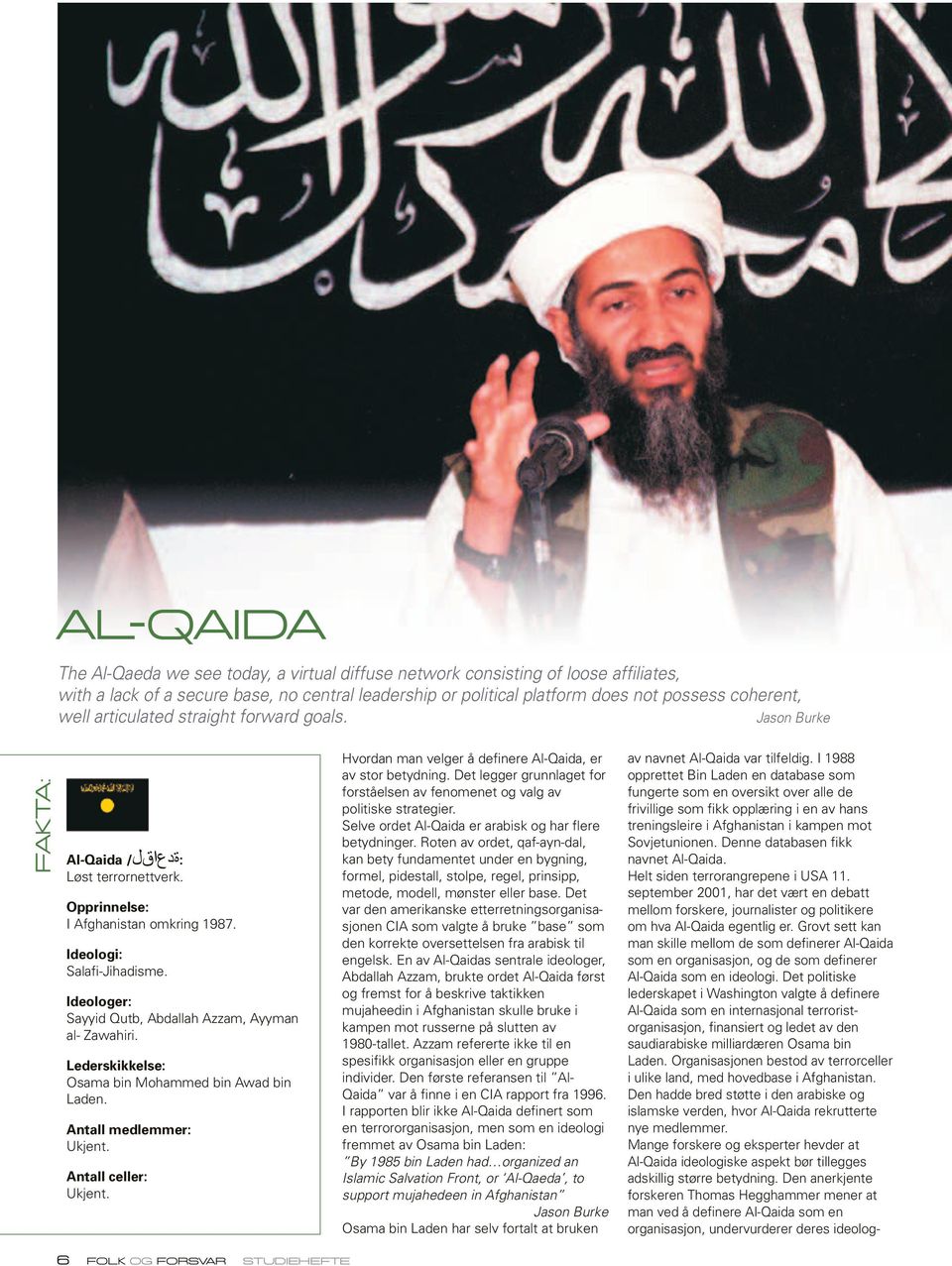 Ideologer: Sayyid Qutb, Abdallah Azzam, Ayyman al- Zawahiri. Lederskikkelse: Osama bin Mohammed bin Awad bin Laden. Antall medlemmer: Ukjent. Antall celler: Ukjent.