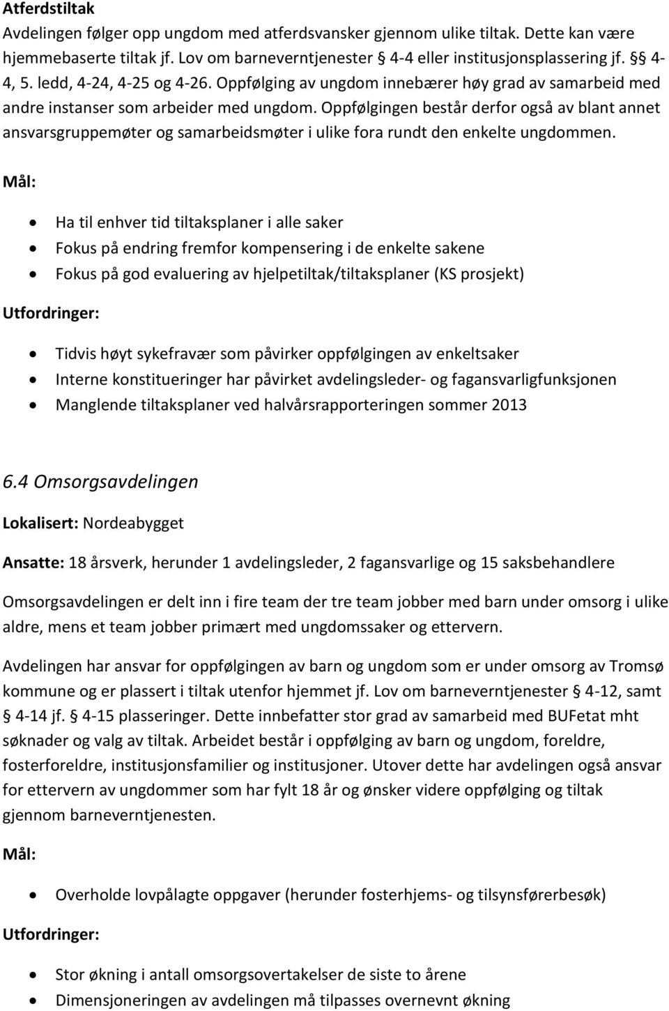 Oppfølgingen består derfor også av blant annet ansvarsgruppemøter og samarbeidsmøter i ulike fora rundt den enkelte ungdommen.