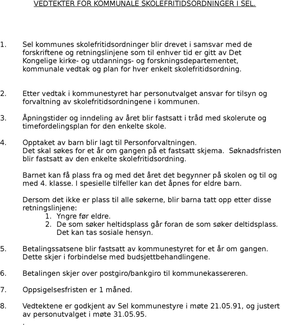 vedtak og plan for hver enkelt skolefritidsordning. 2. Etter vedtak i kommunestyret har personutvalget ansvar for tilsyn og forvaltning av skolefritidsordningene i kommunen. 3.