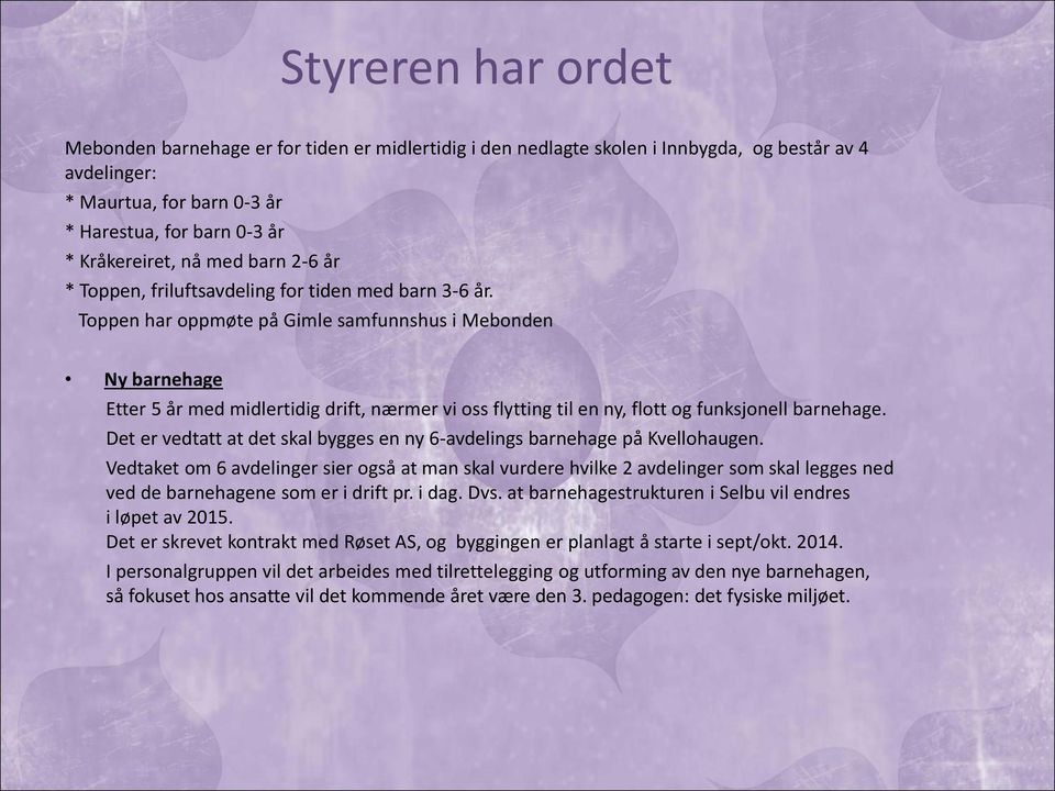 Toppen har oppmøte på Gimle samfunnshus i Mebonden Ny barnehage Etter 5 år med midlertidig drift, nærmer vi oss flytting til en ny, flott og funksjonell barnehage.