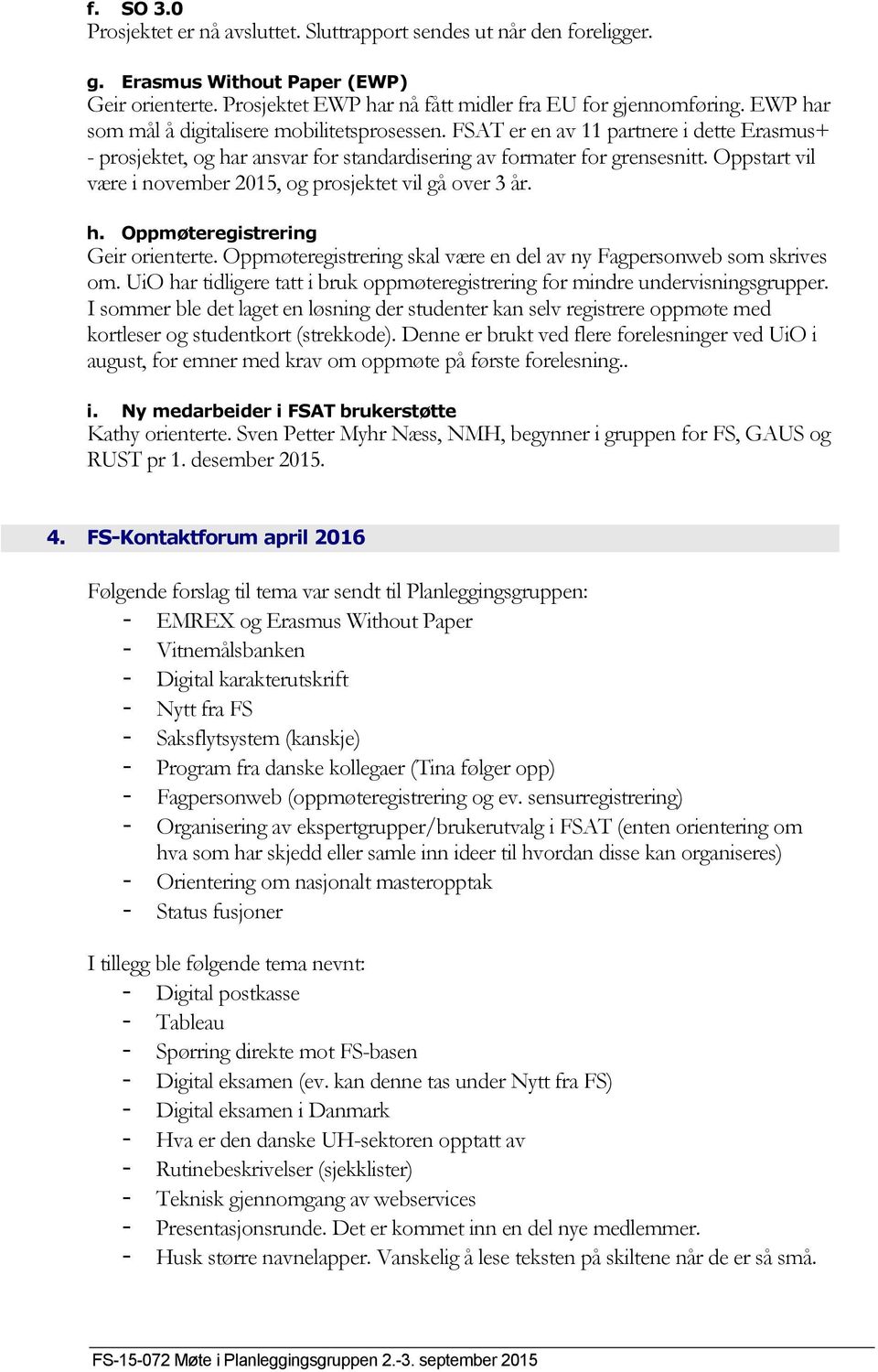 Oppstart vil være i november 2015, og prosjektet vil gå over 3 år. h. Oppmøteregistrering Geir orienterte. Oppmøteregistrering skal være en del av ny Fagpersonweb som skrives om.