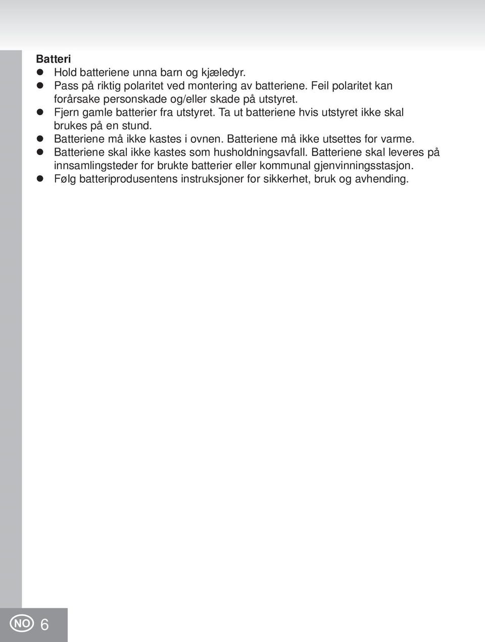 Ta ut batteriene hvis utstyret ikke skal brukes på en stund. Batteriene må ikke kastes i ovnen. Batteriene må ikke utsettes for varme.