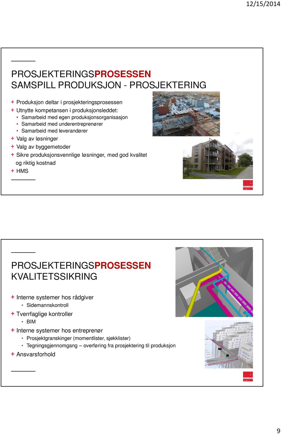 løsninger, med god kvalitet og riktig kostnad HMS KVALITETSSIKRING Interne systemer hos rådgiver Sidemannskontroll Tverrfaglige kontroller BIM