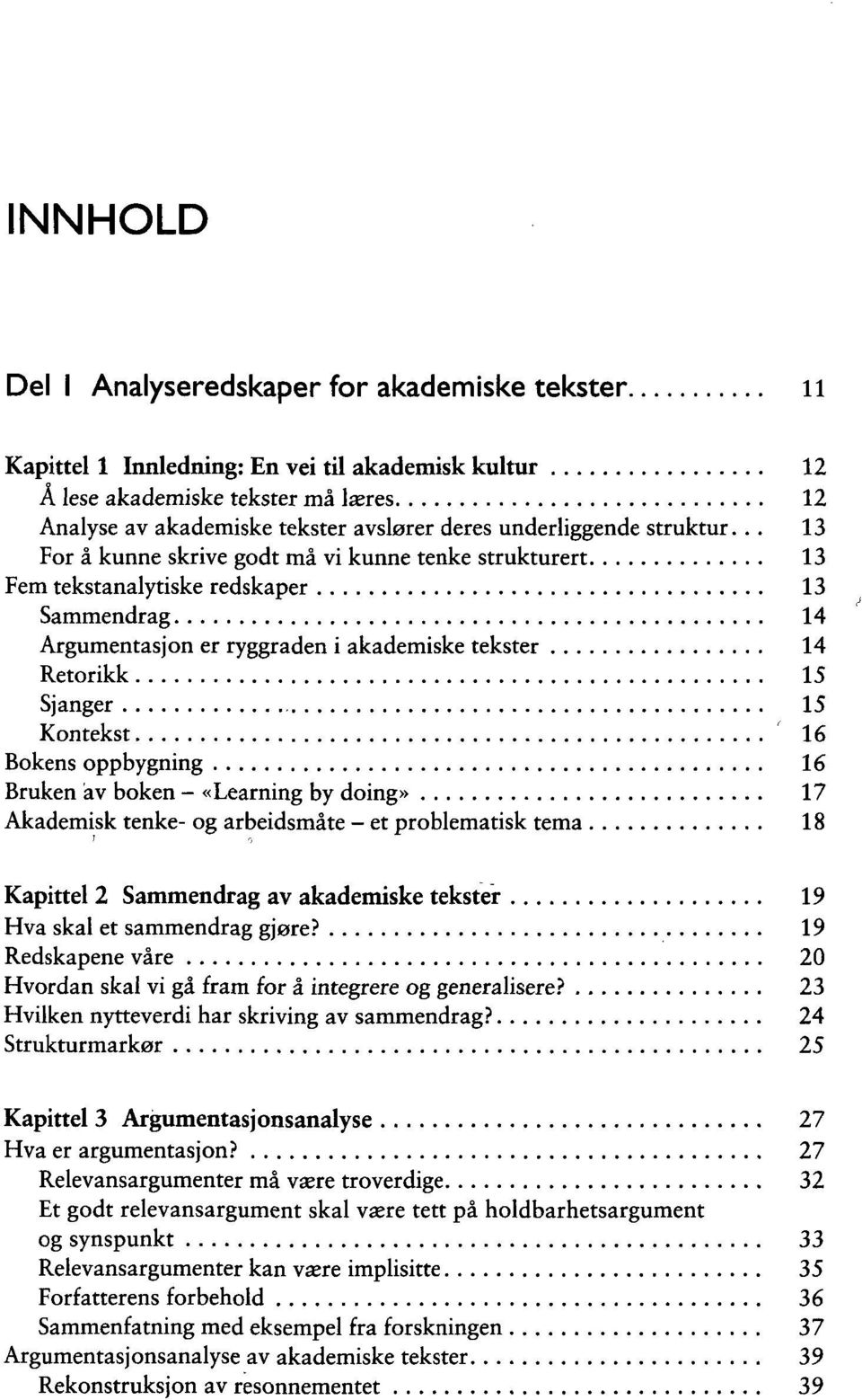 .. 13 For å kunne skrive godt må vi kunne tenke strukturert 13 Fem tekstanalytiske redskaper 13 Sammendrag 14 Argumentasjon er ryggraden i akademiske tekster 14 Retorikk 15 Sjanger 15 Kontekst 16