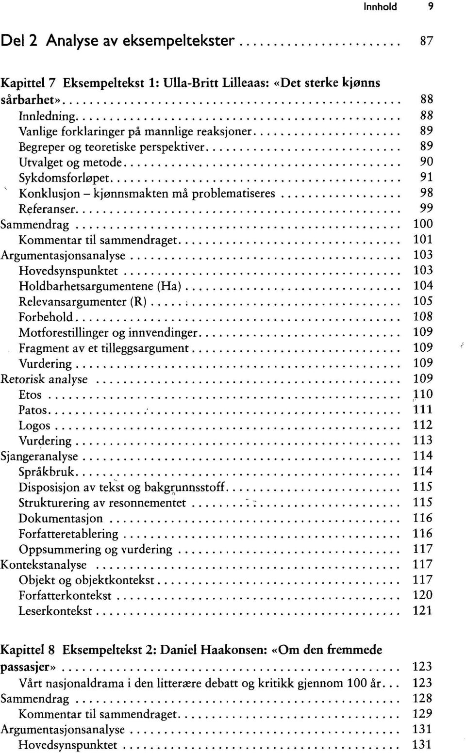 Argumentasjonsanalyse 103 Hovedsynspunktet 103 Holdbarhetsargumentene (Ha) 104 Relevansargumenter (R) ; 105 Forbehold 108 Motforestillinger og innvendinger 109 Fragment av et tilleggsargument 109