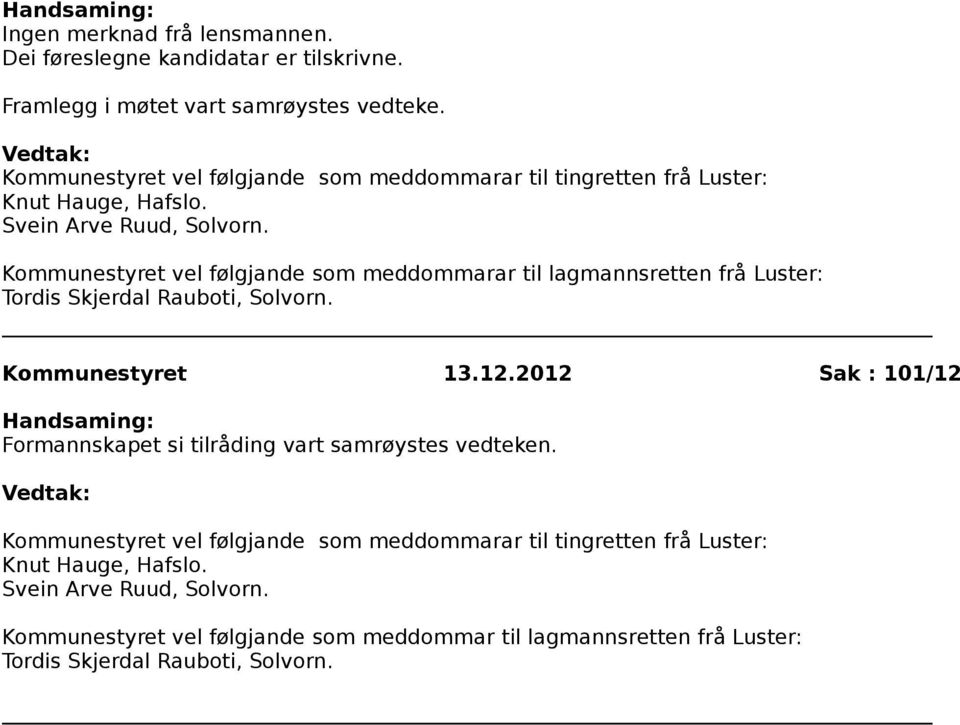 Kommunestyret vel følgjande som meddommarar til lagmannsretten frå Luster: Tordis Skjerdal Rauboti, Solvorn. Kommunestyret 13.12.
