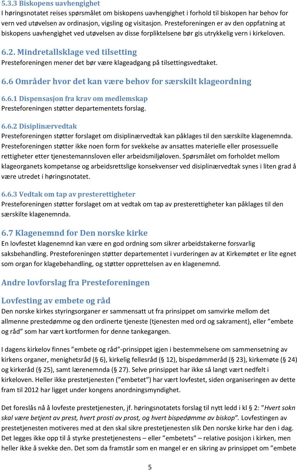 Mindretallsklage ved tilsetting Presteforeningen mener det bør være klageadgang på tilsettingsvedtaket. 6.6 Områder hvor det kan være behov for særskilt klageordning 6.6.1 Dispensasjon fra krav om medlemskap Presteforeningen støtter departementets forslag.