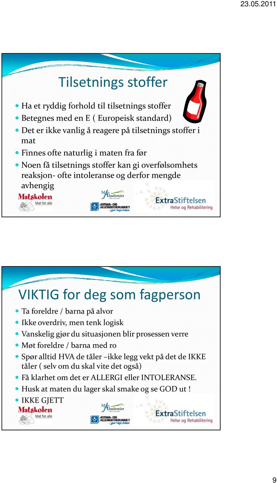 foreldre / barna på alvor Ikke overdriv, di men tenk logisk Vanskelig gjør du situasjonen blir prosessen verre Møt foreldre / barna med ro Spør alltid HVA de tåler ikke