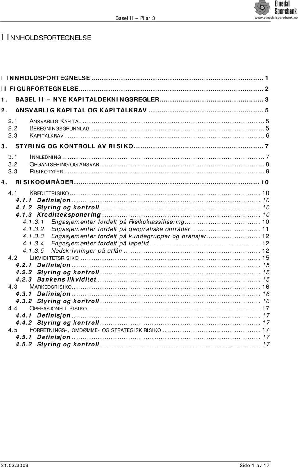 .. 10 4.1.2 Styring og kontroll... 10 4.1.3 Kreditteksponering... 10 4.1.3.1 Engasjementer fordelt på Risikoklassifisering... 10 4.1.3.2 Engasjementer fordelt på geografiske områder... 11 4.1.3.3 Engasjementer fordelt på kundegrupper og bransjer.