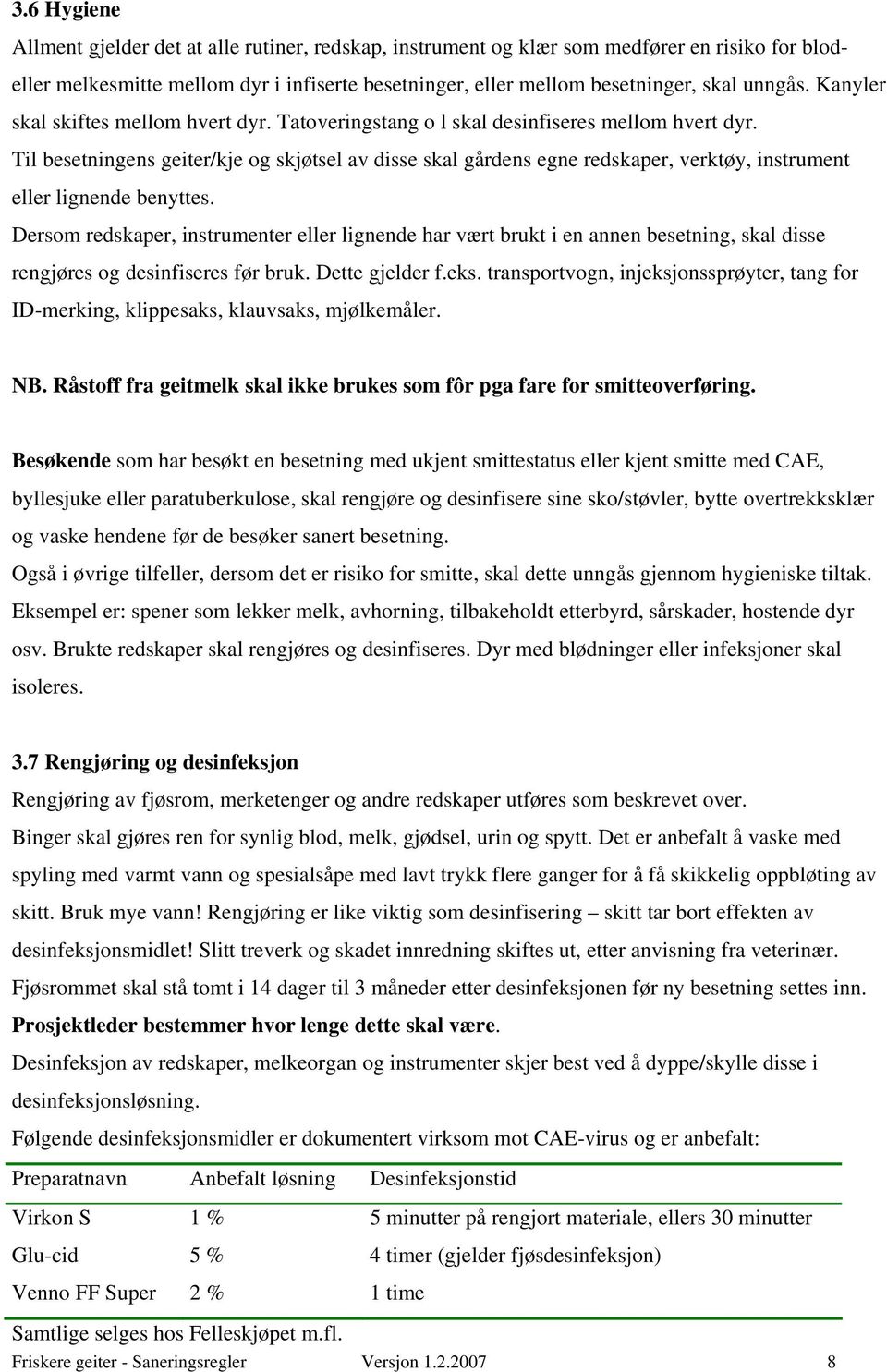 Til besetningens geiter/kje og skjøtsel av disse skal gårdens egne redskaper, verktøy, instrument eller lignende benyttes.