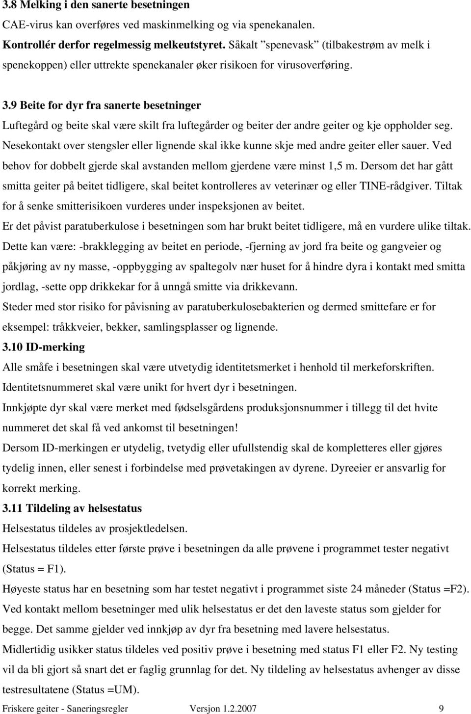 9 Beite for dyr fra sanerte besetninger Luftegård og beite skal være skilt fra luftegårder og beiter der andre geiter og kje oppholder seg.