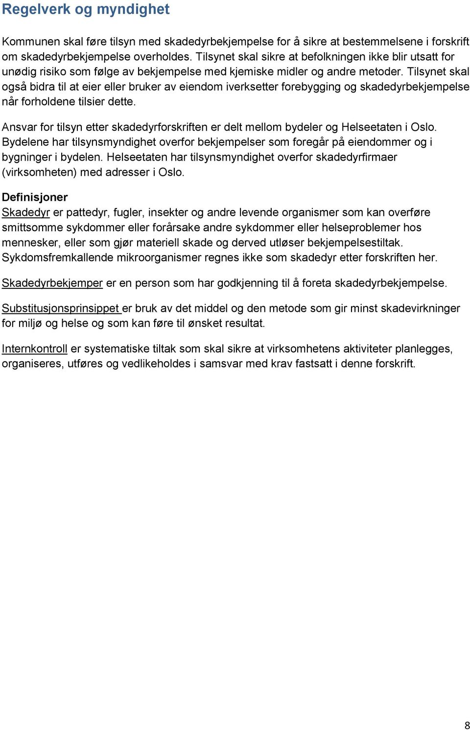 Tilsynet skal også bidra til at eier eller bruker av eiendom iverksetter forebygging og skadedyrbekjempelse når forholdene tilsier dette.