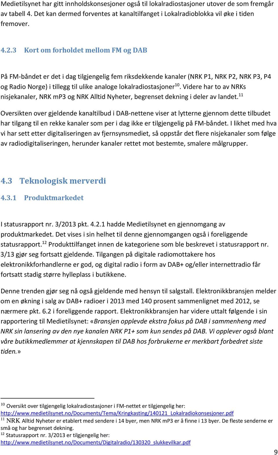 Videre har to av NRKs nisjekanaler, NRK mp3 og NRK Alltid Nyheter, begrenset dekning i deler av landet.