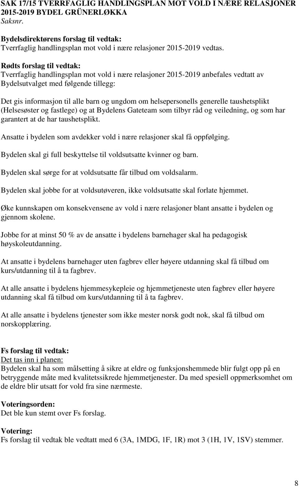 helsepersonells generelle taushetsplikt (Helsesøster og fastlege) og at Bydelens Gateteam som tilbyr råd og veiledning, og som har garantert at de har taushetsplikt.