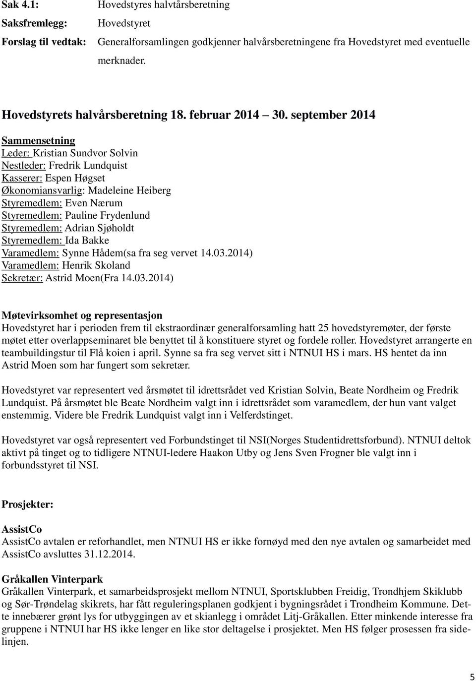 Frydenlund Styremedlem: Adrian Sjøholdt Styremedlem: Ida Bakke Varamedlem: Synne Hådem(sa fra seg vervet 14.03.