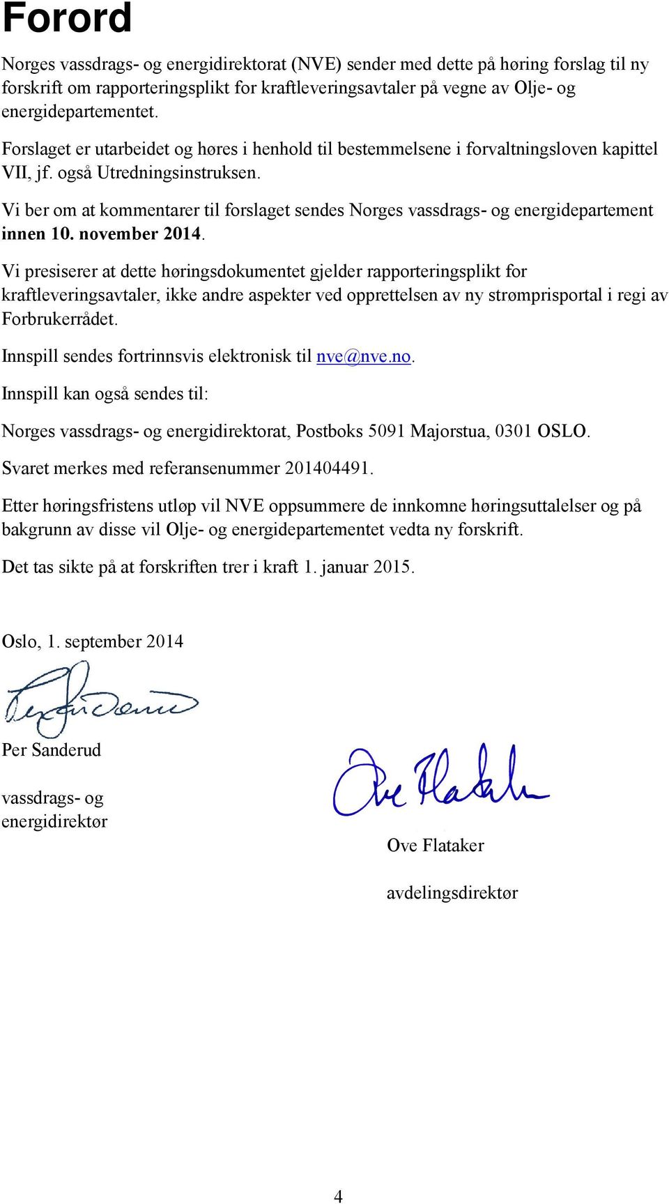 Vi ber om at kommentarer til forslaget sendes Norges vassdrags- og energidepartement innen 10. november 2014.