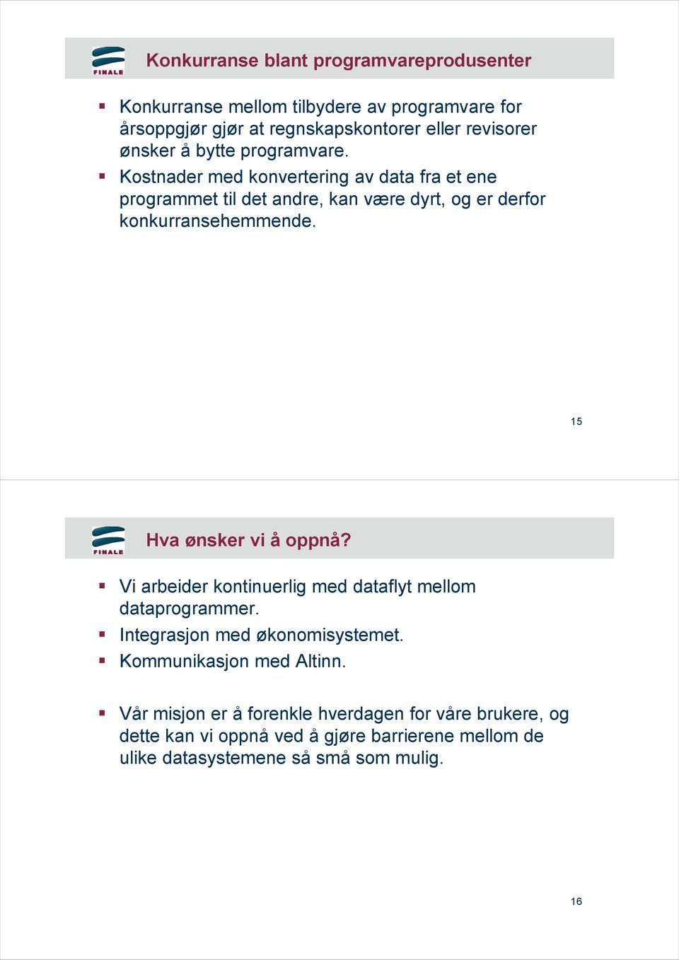 Kostnader med konvertering av data fra et ene programmet til det andre, kan være dyrt, og er derfor konkurransehemmende. 15 Hva ønsker vi å oppnå?