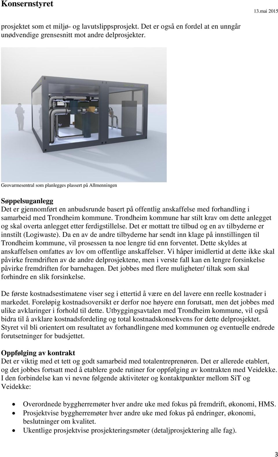 Trondheim kommune har stilt krav om dette anlegget og skal overta anlegget etter ferdigstillelse. Det er mottatt tre tilbud og en av tilbyderne er innstilt (Logiwaste).