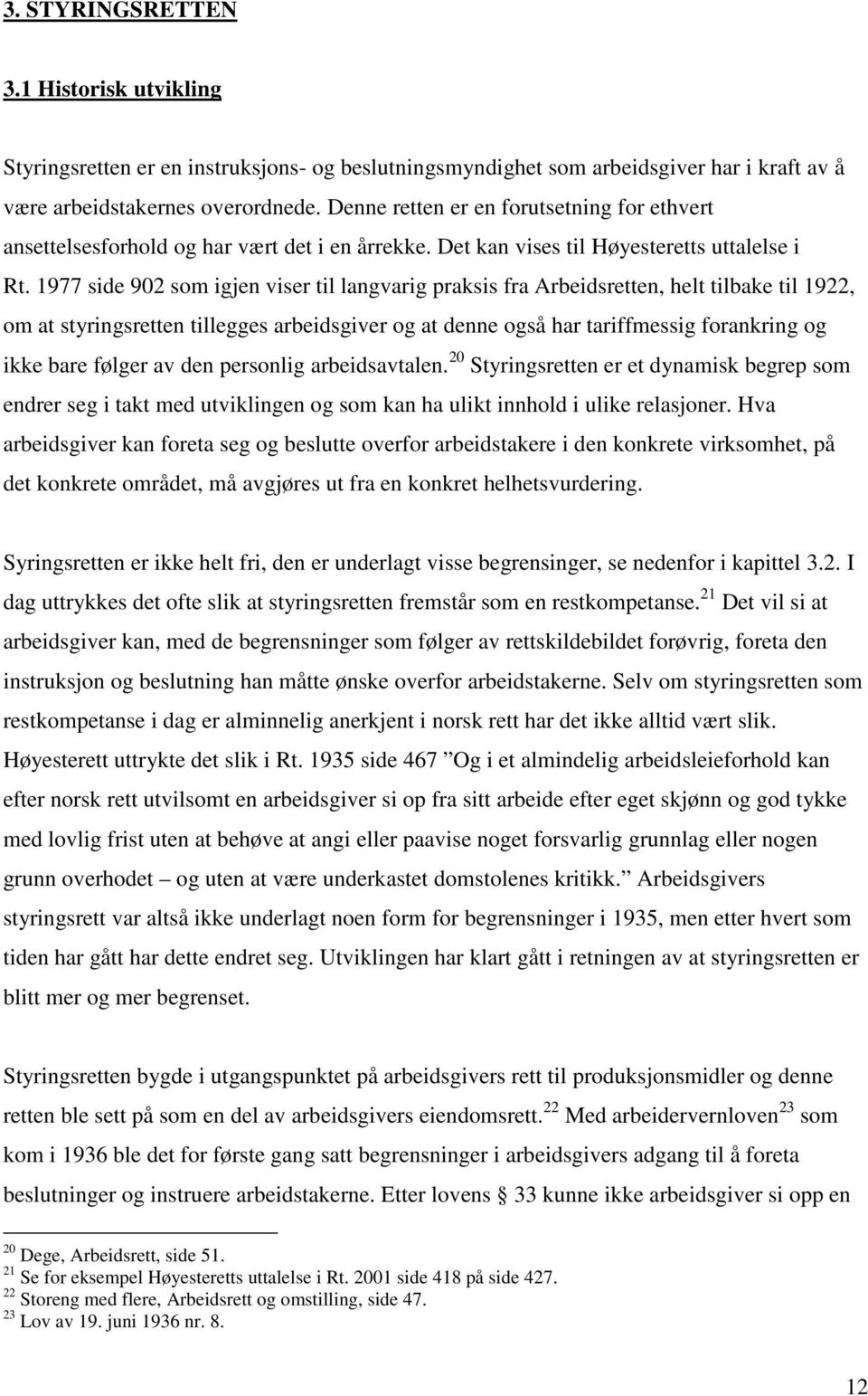 1977 side 902 som igjen viser til langvarig praksis fra Arbeidsretten, helt tilbake til 1922, om at styringsretten tillegges arbeidsgiver og at denne også har tariffmessig forankring og ikke bare