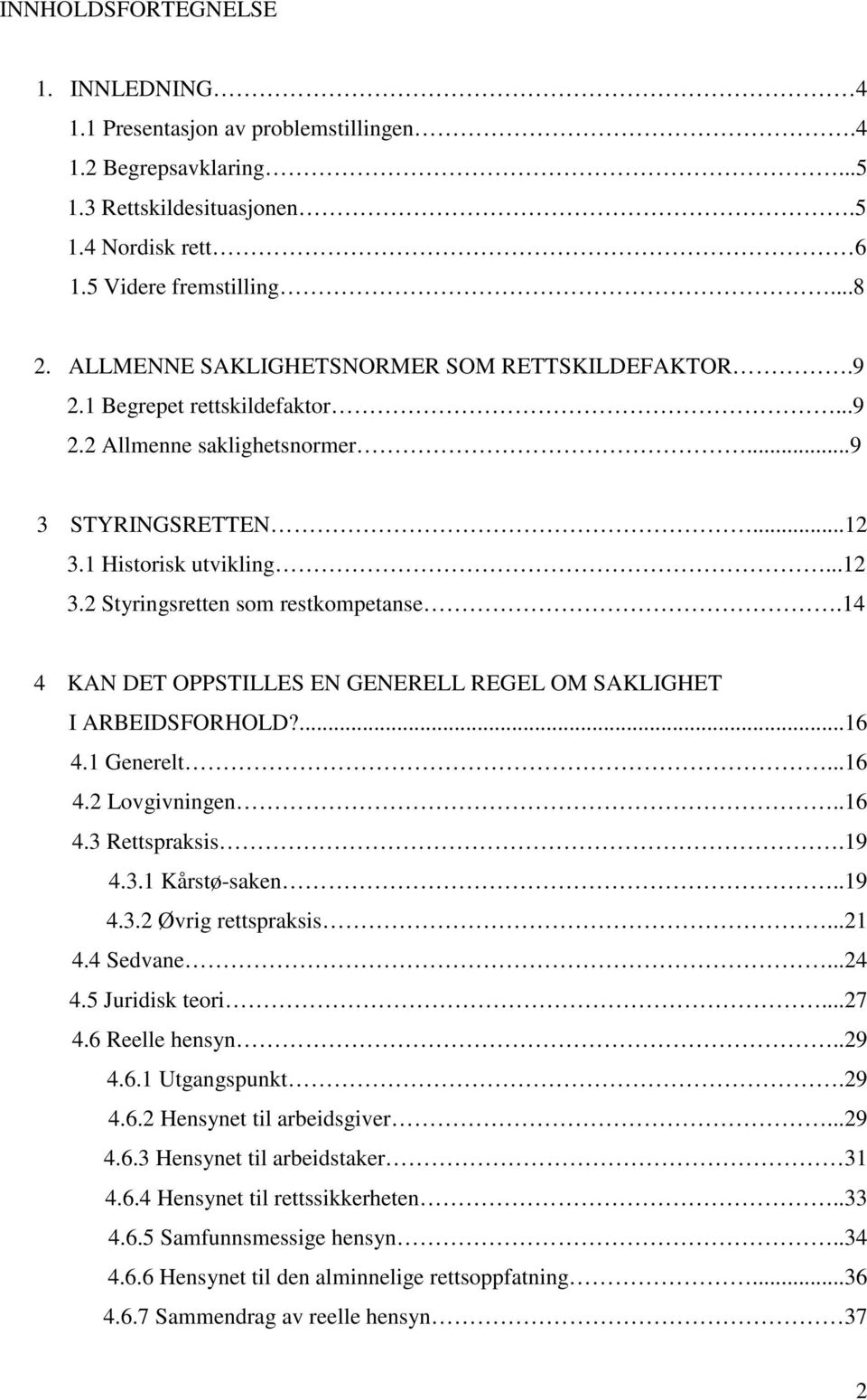 14 4 KAN DET OPPSTILLES EN GENERELL REGEL OM SAKLIGHET I ARBEIDSFORHOLD?...16 4.1 Generelt...16 4.2 Lovgivningen..16 4.3 Rettspraksis.19 4.3.1 Kårstø-saken..19 4.3.2 Øvrig rettspraksis...21 4.