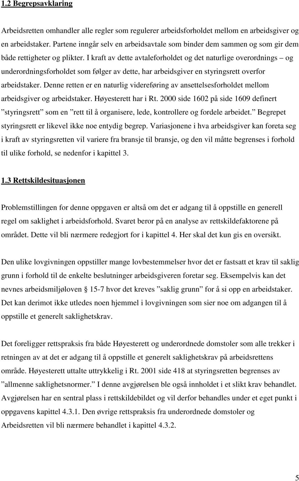 I kraft av dette avtaleforholdet og det naturlige overordnings og underordningsforholdet som følger av dette, har arbeidsgiver en styringsrett overfor arbeidstaker.